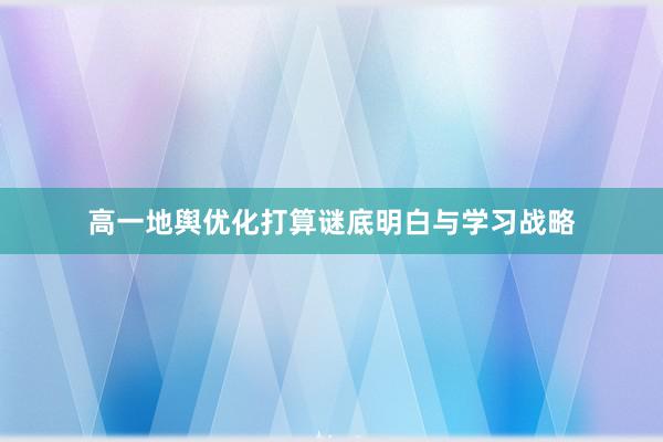 高一地舆优化打算谜底明白与学习战略